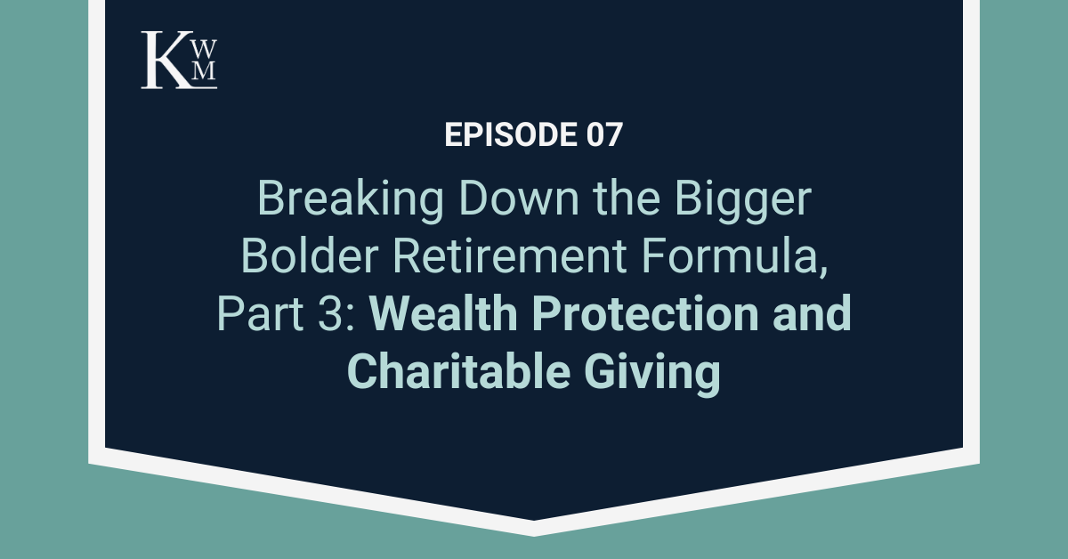 Podcast Image showing the title "Breaking Down the Bigger Bolder Retirement Formula, Part 3: Wealth Protection and Charitable Giving"