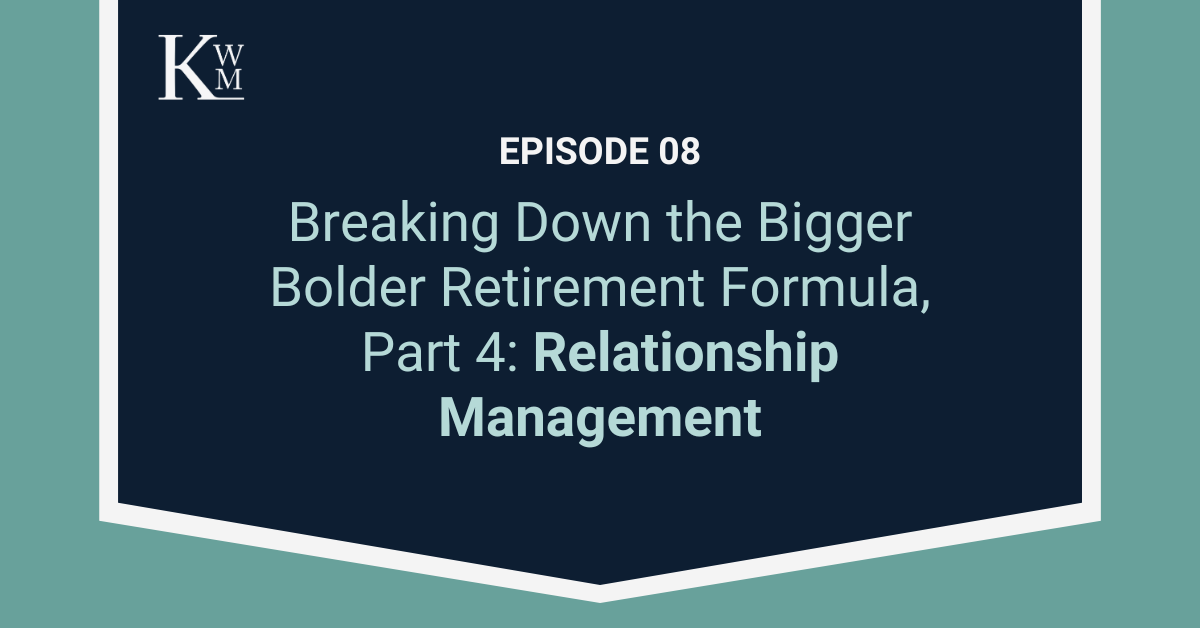 Podcast Image showing the title "Breaking Down the Bigger Bolder Retirement Formula, Part 4: Relationship Management"